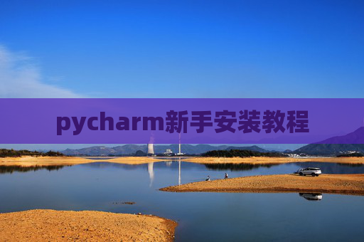 pycharm新手安装教程 pycharm新手安装教程